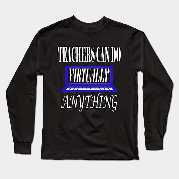 Teachers Can Do Virtually Anything Long Sleeve T-Shirt by karascom